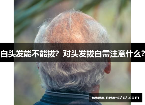 白头发能不能拔？对头发拔白需注意什么？